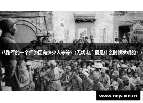 八路军的一个师旅团有多少人等等？(无线电广播是什么时候发明的？)